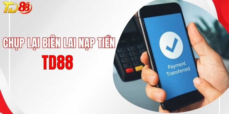 Nhớ chụp lại biên lai giao dịch tại TD88